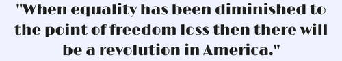 "When equality has been diminished to the point of freedom loss then there will be a revolution in America."
