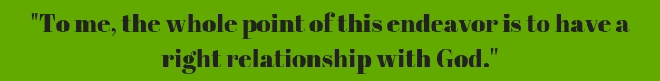 To me the whole point of this endeavor is to have a right relationship with God