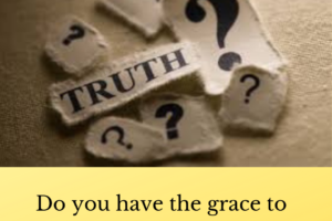 Picture of the word truth on a piece of paper surrounded by question mark pieces of paper. A caption reads, "Do you have the grace to receive truth."