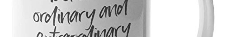 A picture of a mug saying "the difference between ordinary and extraordinary is that little bit extra."