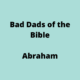 Bad Dads of the Bible, Abraham