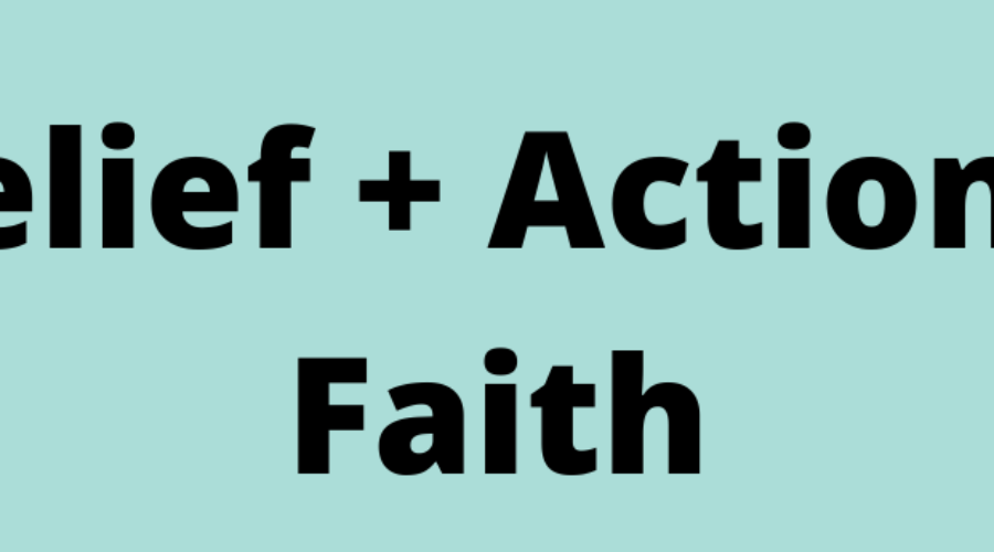 Belief + Action = Faith